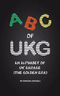 ABC UKG: Abeceda garáží Spojeného kráľovstva (zlatá éra) - ABC of UKG: An Alphabet of UK Garage (the Golden Era)