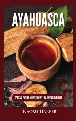 Ayahuasca: Posvätná rastlinná medicína amazonskej džungle - Ayahuasca: Sacred Plant Medicine of the Amazon Jungle