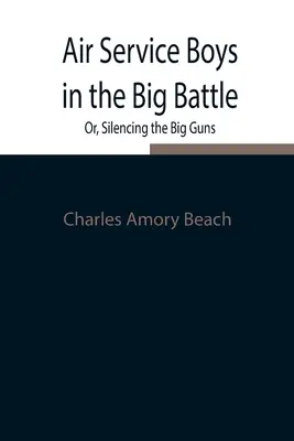 Chlapci z leteckej služby vo veľkej bitke; alebo ako umlčať veľké zbrane - Air Service Boys in the Big Battle; Or, Silencing the Big Guns