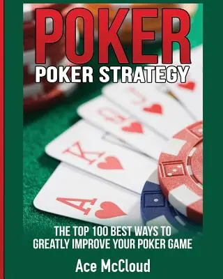 Pokerová stratégia: 100 najlepších spôsobov, ako výrazne zlepšiť svoju pokerovú hru - Poker Strategy: The Top 100 Best Ways To Greatly Improve Your Poker Game