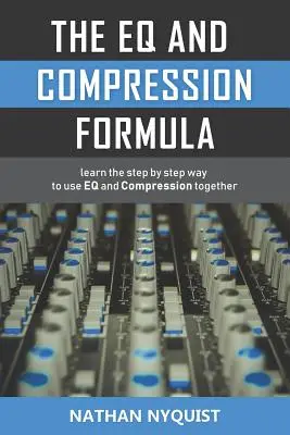 Vzorec rovnosti a kompresie: Vzorec Eq a kompresia: Naučte sa krok za krokom používať vzorec Eq a kompresiu spoločne. - The Eq and Compression Formula: Learn the Step by Step Way to Use Eq and Compression Together