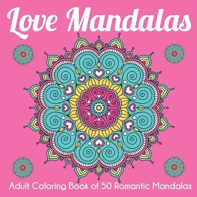 Mandaly lásky: Kniha 50 romantických mandál pre dospelých - Love Mandalas: Adult Coloring Book of 50 Romantic Mandalas