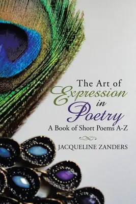 Umenie vyjadrovania v poézii: Kniha krátkych básní od A do Z - The Art of Expression in Poetry: A Book of Short Poems A-Z