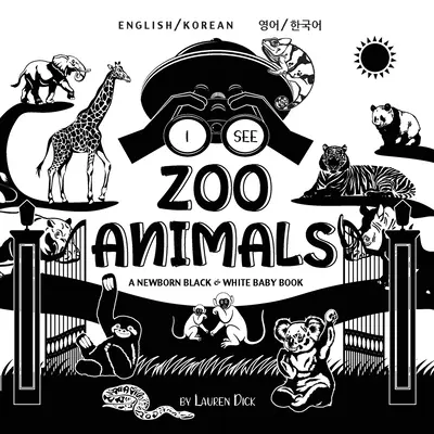 Vidím zvieratá v ZOO: Dvojjazyčná (angličtina / kórejčina) (영어 / 한국어) Novorodenecká čiernobiela kniha pre deti (High-Con - I See Zoo Animals: Bilingual (English / Korean) (영어 / 한국어) A Newborn Black & White Baby Book (High-Con