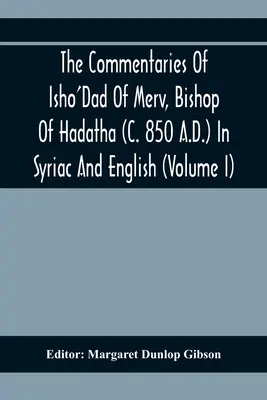 Komentáre Isho'dada z Mervu, biskupa z Hadaty (okolo roku 850 n. l.) v sýrčine a angličtine (I. diel) - The Commentaries Of Isho'Dad Of Merv, Bishop Of Hadatha (C. 850 A.D.) In Syriac And English (Volume I)