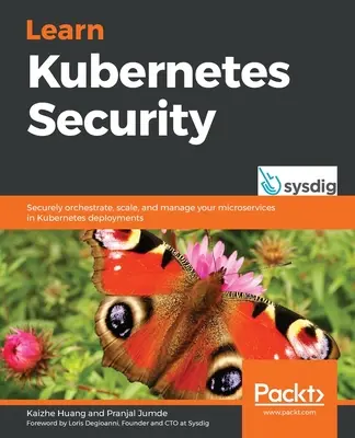 Naučte sa bezpečnosť Kubernetes: Bezpečne orchestrujte, škálujte a spravujte svoje mikroslužby v nasadeniach Kubernetes - Learn Kubernetes Security: Securely orchestrate, scale, and manage your microservices in Kubernetes deployments