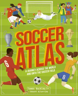 Futbalový atlas: Cesta naprieč svetom a na futbalové ihrisko - Soccer Atlas: A Journey Across the World and Onto the Soccer Field