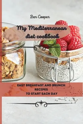 Moja kuchárska kniha o stredomorskej diéte: Jednoduché recepty na raňajky a desiatu na začiatok každého dňa - My Mediterranean Diet Cookbook: Easy Breakfast And Brunch Recipes To Start Each Day