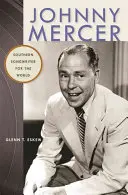 Johnny Mercer: Južanský pesničkár pre celý svet - Johnny Mercer: Southern Songwriter for the World