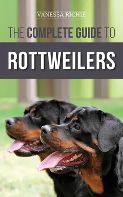 Kompletný sprievodca rotvajlermi: Výcvik, starostlivosť o zdravie, kŕmenie, socializácia a starostlivosť o nové šteňa rotvajlera - The Complete Guide to Rottweilers: Training, Health Care, Feeding, Socializing, and Caring for your new Rottweiler Puppy