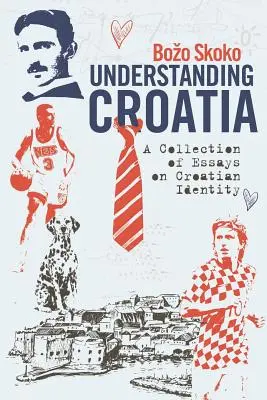Pochopenie Chorvátska: Chápanie chorvátskej identity: zbierka esejí o chorvátskej identite - Understanding Croatia: A Collection of Essays on Croatian Identity