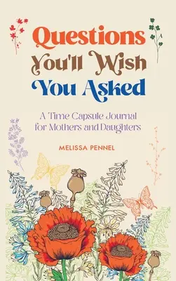 Otázky, ktoré by ste si priali položiť: Denník v časovej kapsule pre matky a dcéry - Questions You'll Wish You Asked: A Time Capsule Journal for Mothers and Daughters