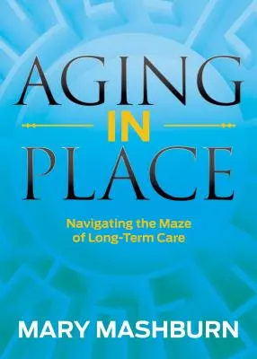 Starnutie na mieste: Vychádzanie z bludiska dlhodobej starostlivosti - Aging in Place: Navigating the Maze of Long-Term Care