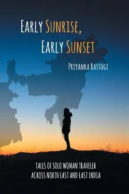 Skorý východ slnka, skorý západ slnka: Príbehy sólo cestovateľky naprieč severovýchodnou a východnou Indiou - Early Sunrise, Early Sunset: Tales of a Solo Woman Traveler Across North East and East India