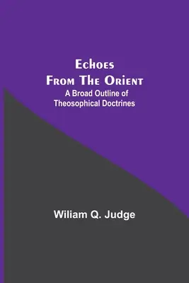Ozveny z Orientu: Teosofické doktríny v širšom zábere - Echoes From The Orient: A Broad Outline Of Theosophical Doctrines
