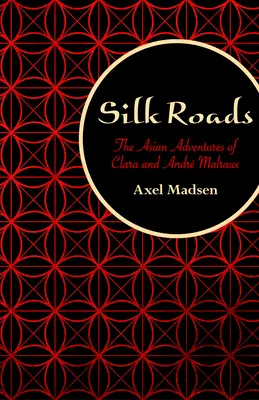 Hodvábne cesty: Ázijské dobrodružstvá Clary a André Malrauxovcov - Silk Roads: The Asian Adventures of Clara and Andr Malraux