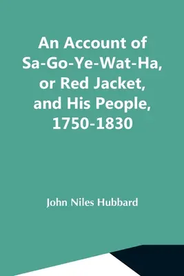 Správa o Sa-Go-Ye-Wat-Ha, alebo Červenom kabáte, a jeho ľuďoch, 1750-1830 - An Account Of Sa-Go-Ye-Wat-Ha, Or Red Jacket, And His People, 1750-1830