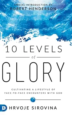 10 úrovní slávy: Pestovanie životného štýlu stretnutí s Bohom tvárou v tvár - 10 Levels of Glory: Cultivating a Lifestyle of Face-to-Face Encounters with God