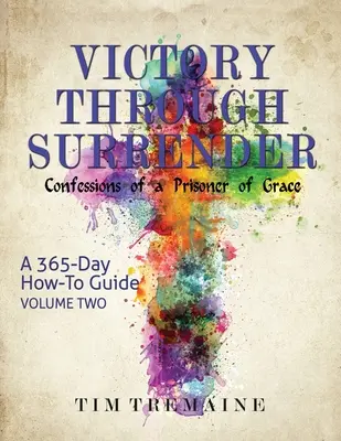Víťazstvo vďaka odovzdanosti - 2. diel: Vyznania väzňa milosti - Victory Through Surrender - Vol 2: Confessions of a Prisoner of Grace
