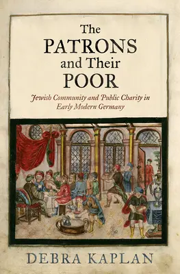 Patróni a ich chudobní: Židovská komunita a verejná charita v ranom novoveku v Nemecku - The Patrons and Their Poor: Jewish Community and Public Charity in Early Modern Germany