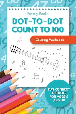 Dot-To-Dot Count to 100 + Coloring Workbook: Zábavné spájanie bodiek pre deti od 5 rokov - Dot-To-Dot Count to 100 + Coloring Workbook: Fun Connect the Dots for Ages 5 and Up