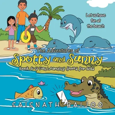 The Adventures of Spotty and Sunny Book 6: Zábavná vzdelávacia séria pre deti: Zábavné dobrodružstvá pre deti: Zabavme sa na pláži - The Adventures of Spotty and Sunny Book 6: a Fun Learning Series for Kids: Let Us Have Fun at the Beach