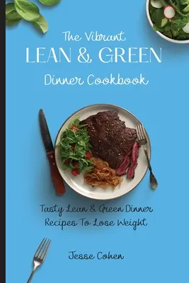 Živá štíhla a zelená kuchárka na večeru: Chutné chudé a zelené recepty na večeru na chudnutie - The Vibrant Lean & Green Dinner Cookbook: Tasty Lean & Green Dinner Recipes To Lose Weight