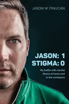 Jason: 1 Stigma: 0: Môj boj s duševnou chorobou doma a na pracovisku - Jason: 1 Stigma: 0: My battle with mental illness at home and in the workplace