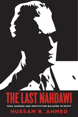 Posledný Nahdawi: Taha Husajn a budovanie inštitúcií v Egypte - The Last Nahdawi: Taha Hussein and Institution Building in Egypt