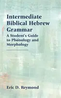 Biblická hebrejská gramatika pre stredne pokročilých: Sprievodca študenta fonológiou a morfológiou - Intermediate Biblical Hebrew Grammar: A Student's Guide to Phonology and Morphology