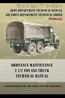 Ordnance Maintenance 2 1/2 Ton 6x6 Truck Technical Manual: Údržba výzbroje a výstroje: TM 9-1819AC a TO 19-75CAJ-4 - Ordnance Maintenance 2 1/2 Ton 6x6 Truck Technical Manual: TM 9-1819AC and TO 19-75CAJ-4