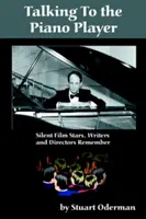 Rozprávanie s klaviristom: Hviezdy nemého filmu, scenáristi a režiséri spomínajú - Talking to the Piano Player: Silent Film Stars, Writers and Directors Remember
