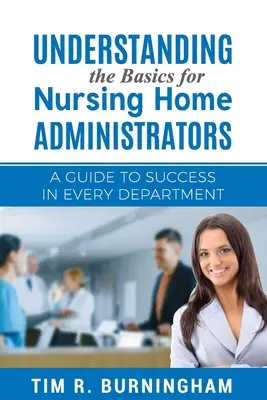Pochopenie základov pre správcov domovov dôchodcov: Sprievodca na ceste k úspechu na každom oddelení - Understanding the Basics for Nursing Home Administrators: A Guide to Success in Every Department