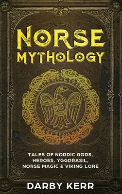 Severská mytológia: Príbehy severských bohov, hrdinov, Yggdrasilu, severskej mágie a vikingských povestí - Norse Mythology: Tales of Nordic Gods, Heroes, Yggdrasil, Norse Magic & Viking Lore
