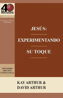 Ježiš: Experimentando Su Toque - Un Estudio de Marcos 1-6 / Jesus: Skúsenosti s jeho dotykom - štúdium Markovho evanjelia 1-6 - Jesus: Experimentando Su Toque - Un Estudio de Marcos 1-6 / Jesus: Experiencing His Touch - A Study of Mark 1-6