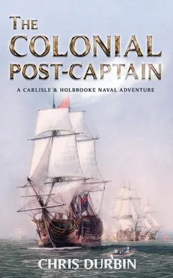 Koloniálny postkapitán: Námorné dobrodružstvo Carlisla a Holbrooka - The Colonial Post-Captain: A Carlisle and Holbrooke Naval Adventure