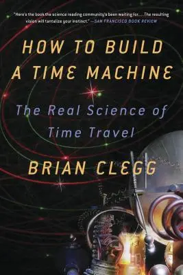 Ako zostrojiť stroj času: Skutočná veda o cestovaní v čase - How to Build a Time Machine: The Real Science of Time Travel