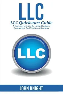 SPOLOČNOSŤ S RUČENÍM OBMEDZENÝM: Príručka pre začiatočníkov o spoločnostiach s ručením obmedzeným a o začatí podnikania - LLC: LLC Quick start guide - A beginner's guide to Limited liability companies, and starting a business