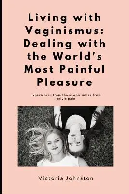 Život s vaginizmom: Zvládanie najbolestivejšieho pôžitku na svete - Living with Vaginismus: Dealing with the World's Most Painful Pleasure