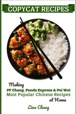 Recepty na napodobňovanie: Vychádzajú z nich najobľúbenejšie čínske recepty: PF Chang's, Panda Express a Pei Wei - Copycat Recipes: Making PF Chang's, Panda Express & Pei Wei Most Popular Chinese Recipes at Home