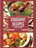 Recepty do hrnca: 100 najlepších receptov z pomalého varenia všetkých čias - Crockpot Recipes: The Top 100 Best Slow Cooker Recipes Of All Time