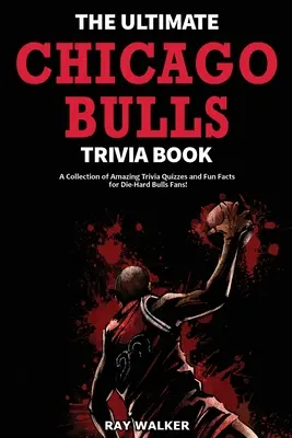 Kniha zaujímavostí o Chicagu Bulls: Zbierka úžasných kvízov a zábavných faktov pre zarytých fanúšikov Chicaga Bulls! - The Ultimate Chicago Bulls Trivia Book: A Collection of Amazing Trivia Quizzes and Fun Facts for Die-Hard Bulls Fans!