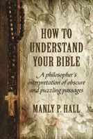 Ako porozumieť Biblii: Výklad nejasných a záhadných pasáží: filozofický výklad - How To Understand Your Bible: A Philosopher's Interpretation of Obscure and Puzzling Passages