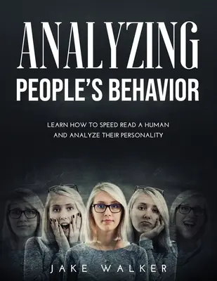 Analýza správania ľudí: Naučte sa rýchlo čítať človeka a analyzovať jeho osobnosť - Analyzing People's Behavior: Learn How to Speed Read a Human and Analyze Their Personality