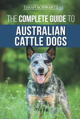 Kompletný sprievodca austrálskym dobytkom: hľadanie, výcvik, kŕmenie, cvičenie a udržiavanie aktívneho, stimulovaného a šťastného psa - The Complete Guide to Australian Cattle Dogs: Finding, Training, Feeding, Exercising and Keeping Your ACD Active, Stimulated, and Happy