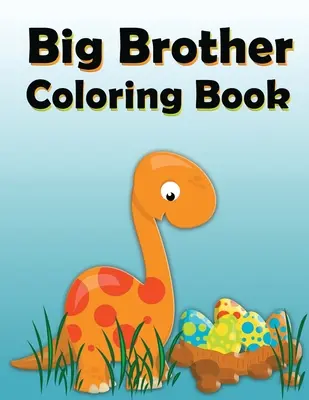 Big Brother Coloring Book (Veľký brat): Dinosaur New Baby Color and Sketch Book for Big Brothers Ages 2-6, Perfect Gift for Little Boys with a New Sibling! - Big Brother Coloring Book: Dinosaur New Baby Color and Sketch Book for Big Brothers Ages 2-6, Perfect Gift for Little Boys with a New Sibling!