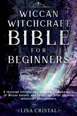 Wiccan Witchcraft Bible pre začiatočníkov: Dôkladný úvodný sprievodca svetom čarodejníckej viery a bylinných kúziel pre začínajúcich čarodejníkov - Wiccan Witchcraft Bible for beginners: A thorough introductory guide through the world of Wiccan beliefs, and herbal spells for aspiring witchcraft pr