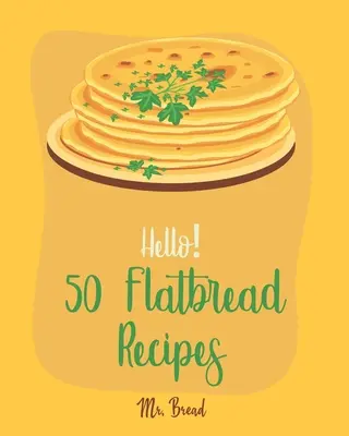 Ahoj! 50 receptov na chlieb: Plochý chlieb: Najlepšia kuchárska kniha pre začiatočníkov [Flatbread Book, Chinese Bread Cookbook, Gluten Free Bread Machine Recipes, - Hello! 50 Flatbread Recipes: Best Flatbread Cookbook Ever For Beginners [Flatbread Book, Chinese Bread Cookbook, Gluten Free Bread Machine Recipes,