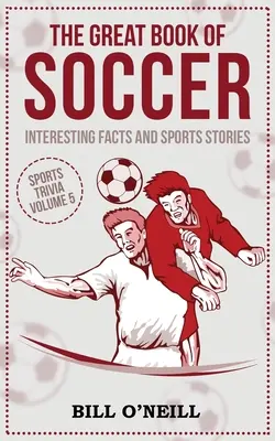 Veľká kniha o futbale: Zaujímavé fakty a športové príbehy - The Great Book of Soccer: Interesting Facts and Sports Stories
