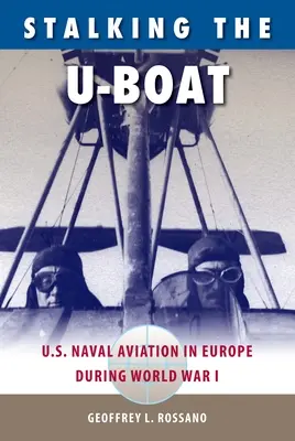 Stalking the U-Boat: Námorné letectvo USA v Európe počas prvej svetovej vojny - Stalking the U-Boat: U.S. Naval Aviation in Europe during World War I